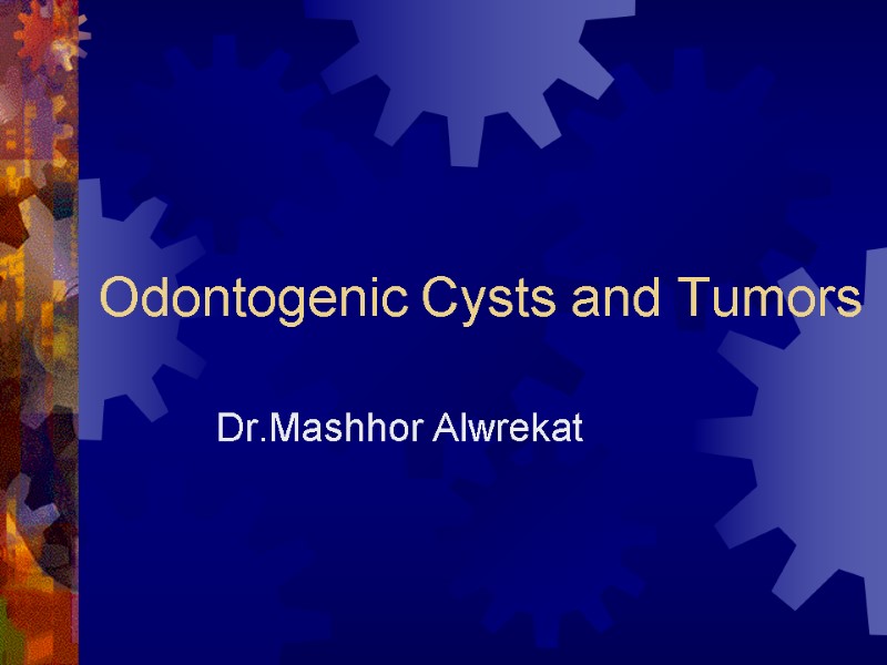 Odontogenic Cysts and Tumors Dr.Mashhor Alwrekat